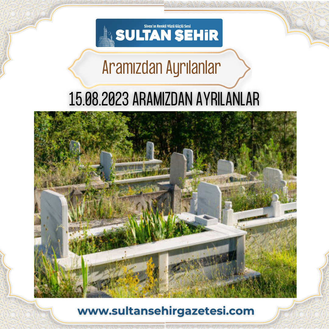 15.08.2023 ARAMIZDAN AYRILANLAR