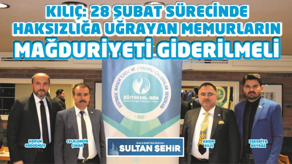 28 ŞUBAT SÜRECİNDE HAK­SIZ­LI­ĞA UĞ­RA­YAN ME­MUR­LA­RIN MAĞ­DURİYETİ GİDERİLMELİ