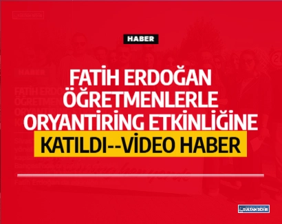 Fatih Erdoğan öğretmenlerle oryantiring etkinliğine katıldı--Video Haber 