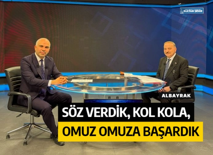 ALBAYRAK: SÖZ VERDİK, KOL KOLA, OMUZ OMUZA BAŞARDIK