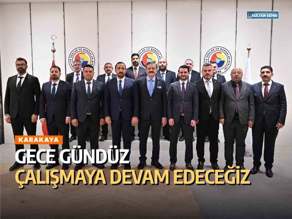 Karakaya: Gece gündüz çalışmaya devam edeceğiz