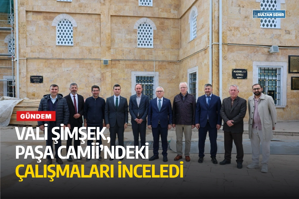 Vali Şimşek, Paşa Camii’ndeki çalışmaları inceledi