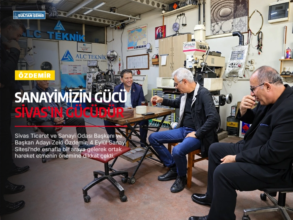 Özdemir: Sanayimizin gücü Sivas’ın gücüdür
