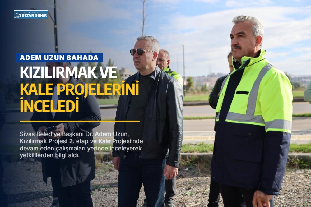 Adem Uzun sahada: Kızılırmak ve Kale projelerini inceledi