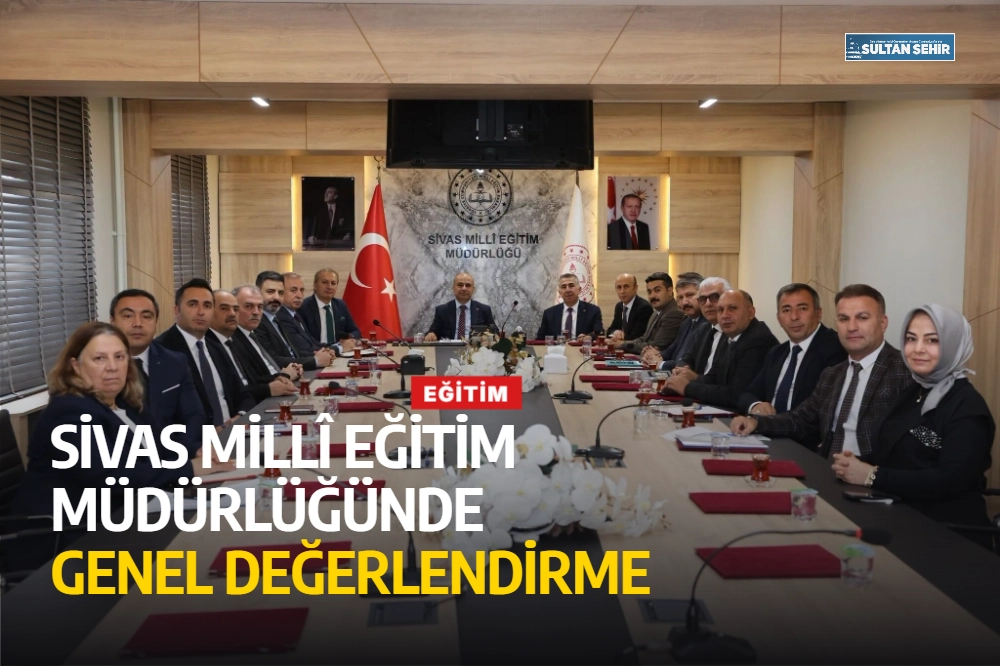 Sivas Millî Eğitim Müdürlüğünde genel değerlendirme