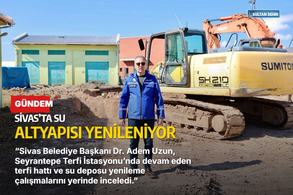 Sivas’ta su altyapısı yenileniyor
