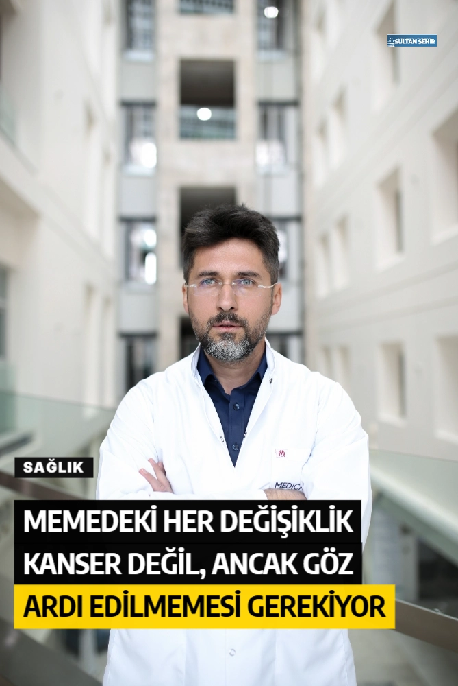  MEMEDEKİ HER DEĞİŞİKLİK KANSER DEĞİL, ANCAK GÖZ ARDI EDİLMEMESİ GEREKİYOR