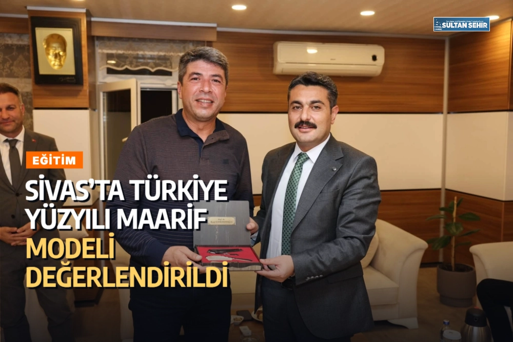 Sivas’ta Türkiye Yüzyılı Maarif Modeli değerlendirildi