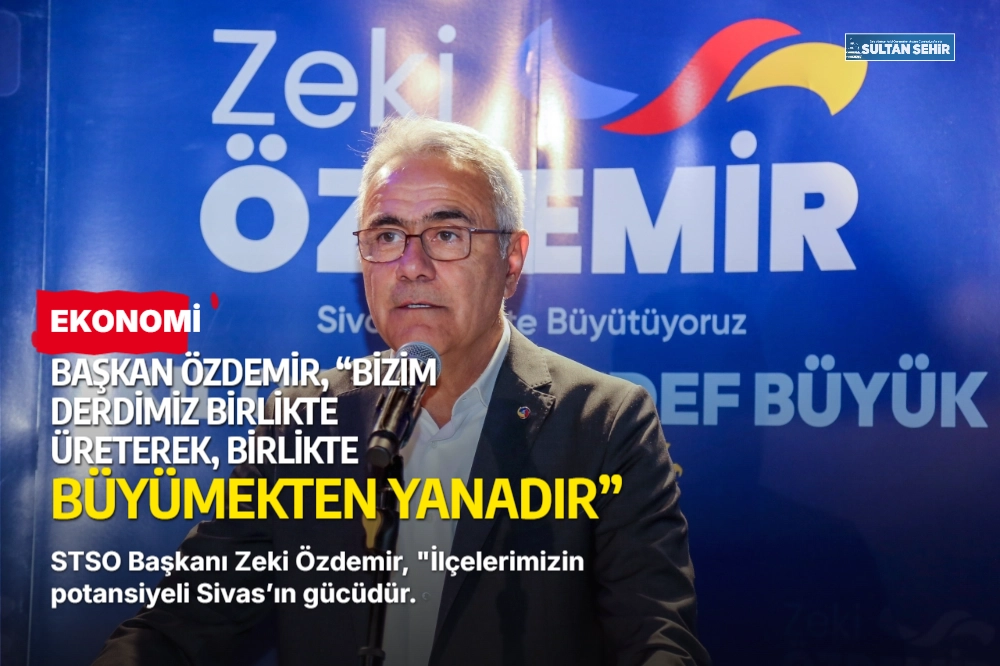 BAŞKAN ÖZDEMİR, “BİZİM DERDİMİZ BİRLİKTE ÜRETEREK, BİRLİKTE BÜYÜMEKTEN YANADIR”