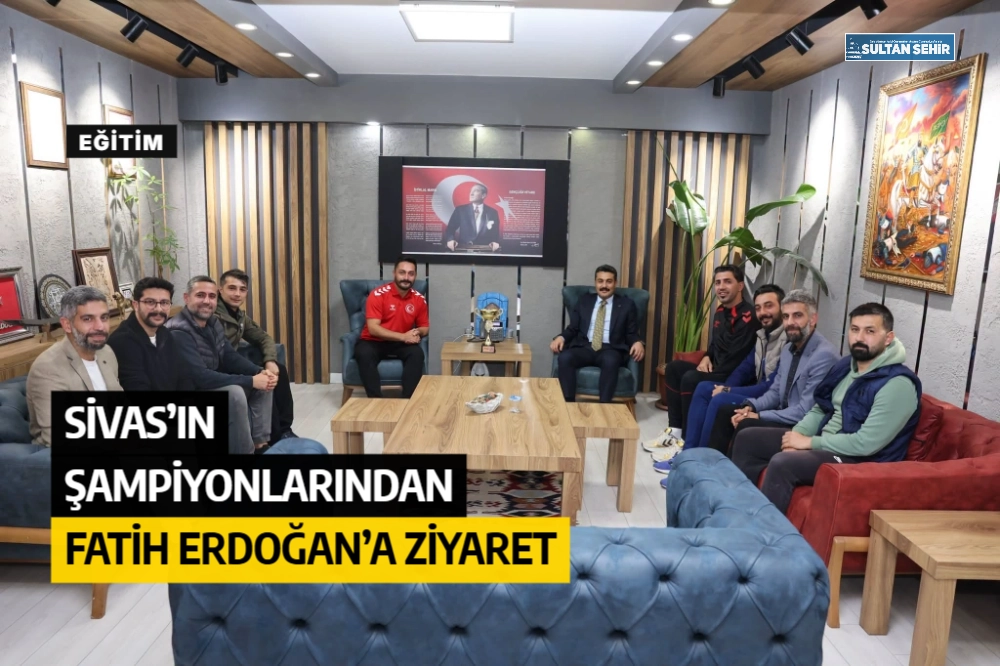 Sivas’ın şampiyonlarından Fatih Erdoğan’a ziyaret