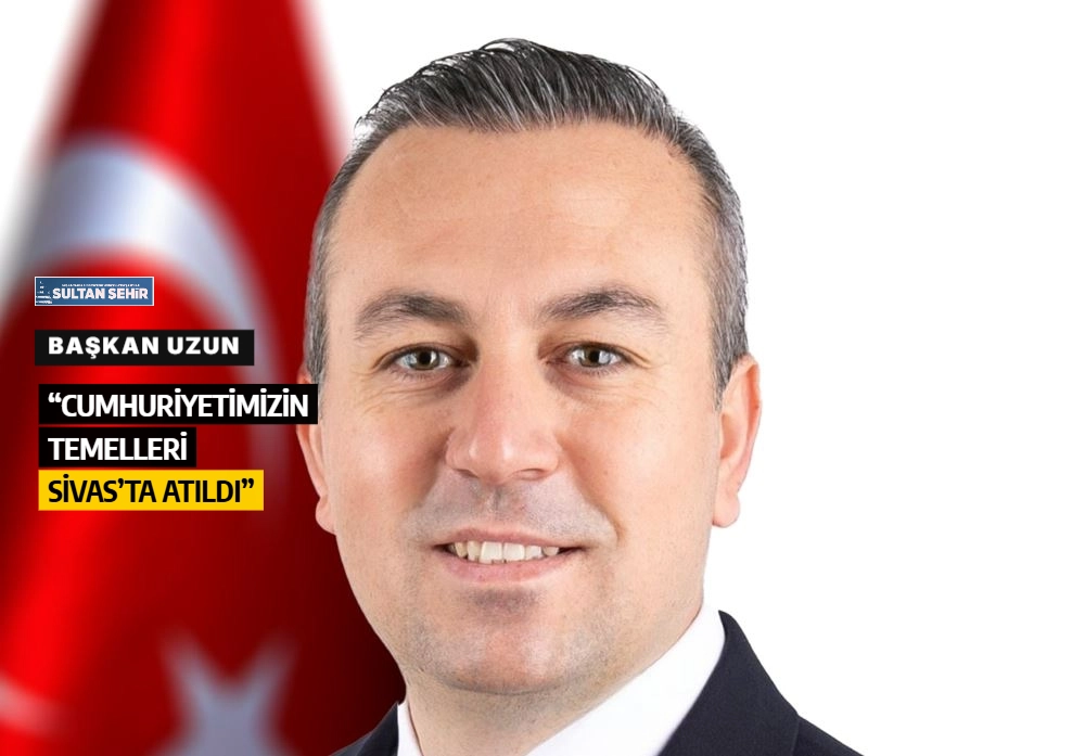 Başkan Uzun: “Cumhuriyetimizin temelleri Sivas’ta atıldı”