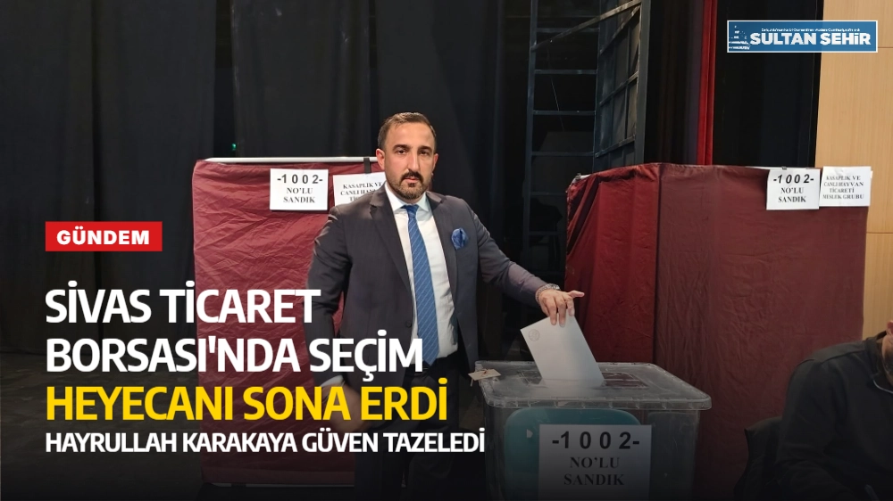 Sivas Ticaret Borsası'nda Seçim Heyecanı Sona Erdi: Hayrullah Karakaya Güven Tazeledi