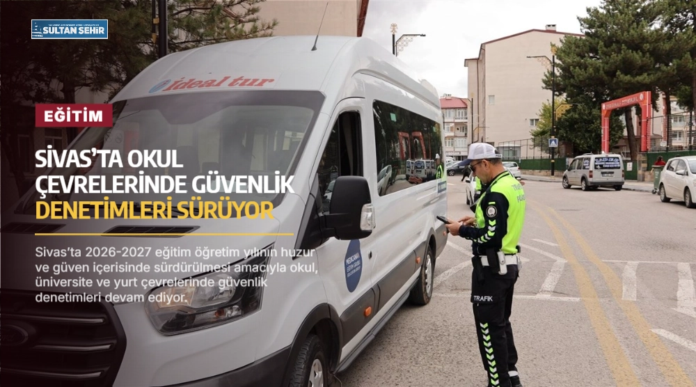 Sivas’ta okul çevrelerinde güvenlik denetimleri sürüyor