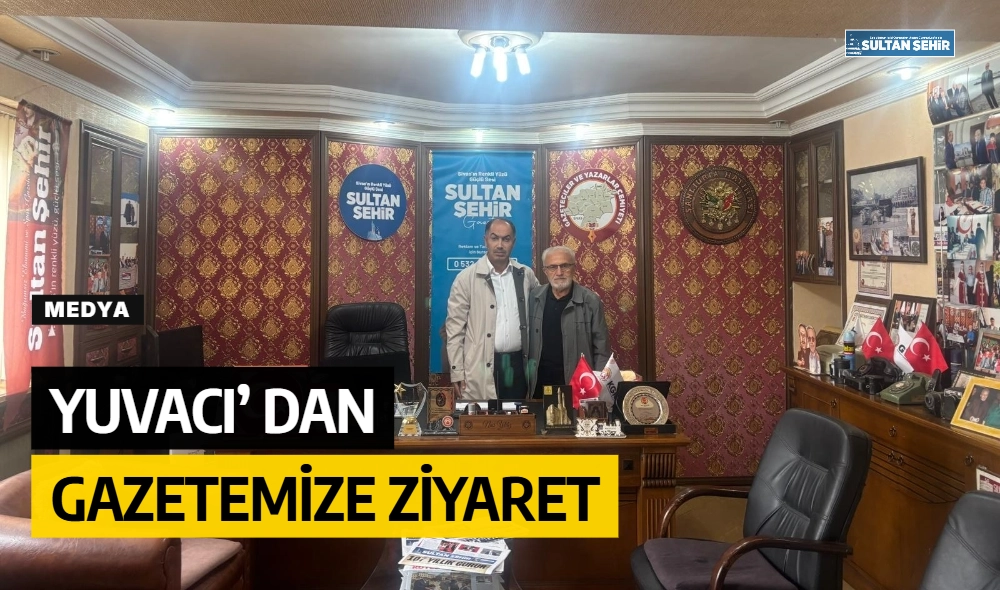 Yuvacı’ dan Gazetemize Ziyaret