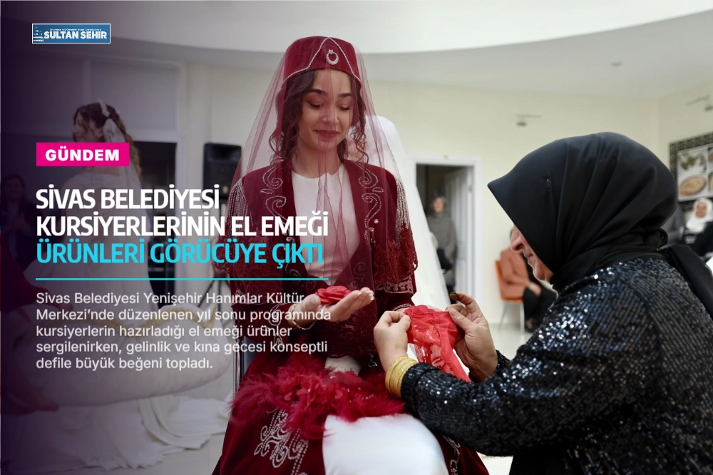 Sivas Belediyesi kursiyerlerinin el emeği ürünleri görücüye çıktı