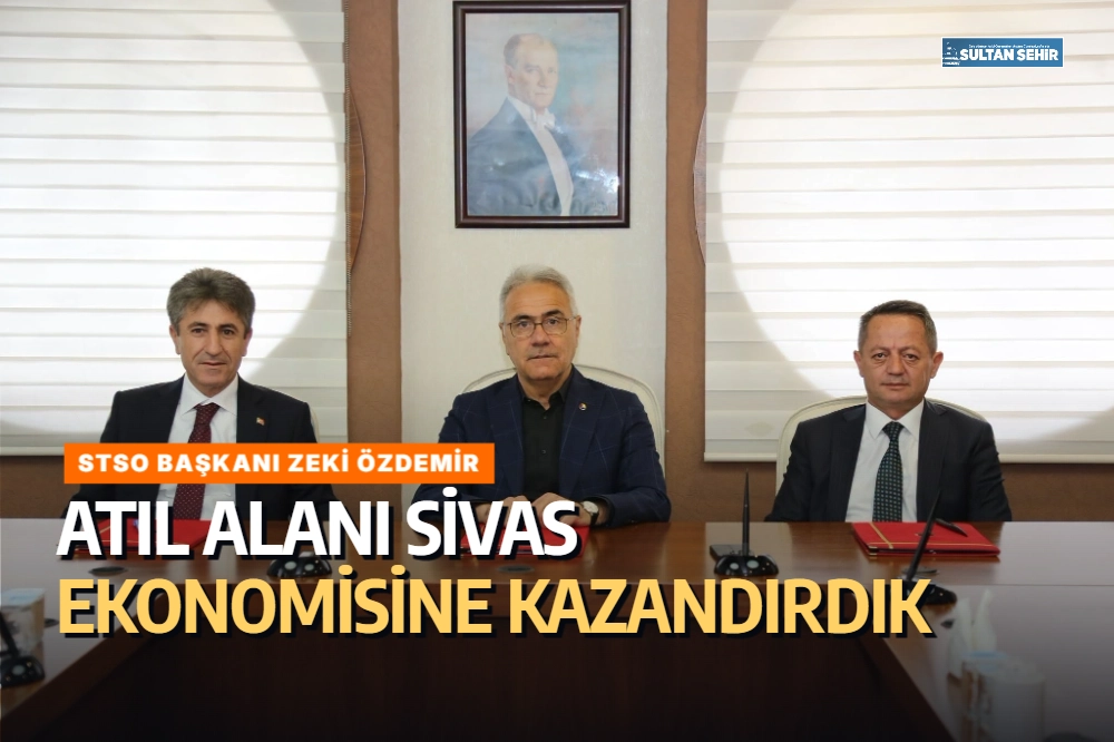 STSO Başkanı Zeki Özdemir: Atıl alanı Sivas ekonomisine kazandırdık