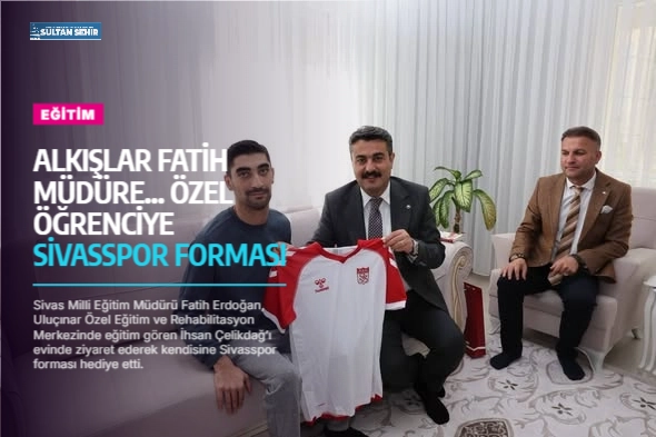 Alkışlar Fatih Müdüre... Özel öğrenciye Sivasspor forması