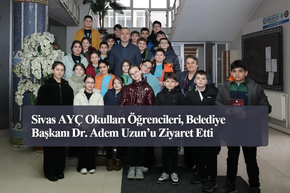 Sivas AYÇ Okulları Öğrencileri, Belediye Başkanı Dr. Adem Uzun’u Ziyaret Etti