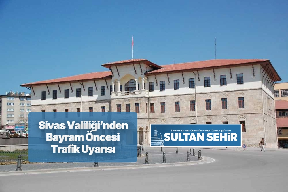 Sivas Valiliği’nden Bayram Öncesi Trafik Uyarısı