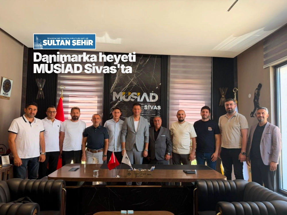 Danimarka heyeti MÜSİAD Sivas'ta