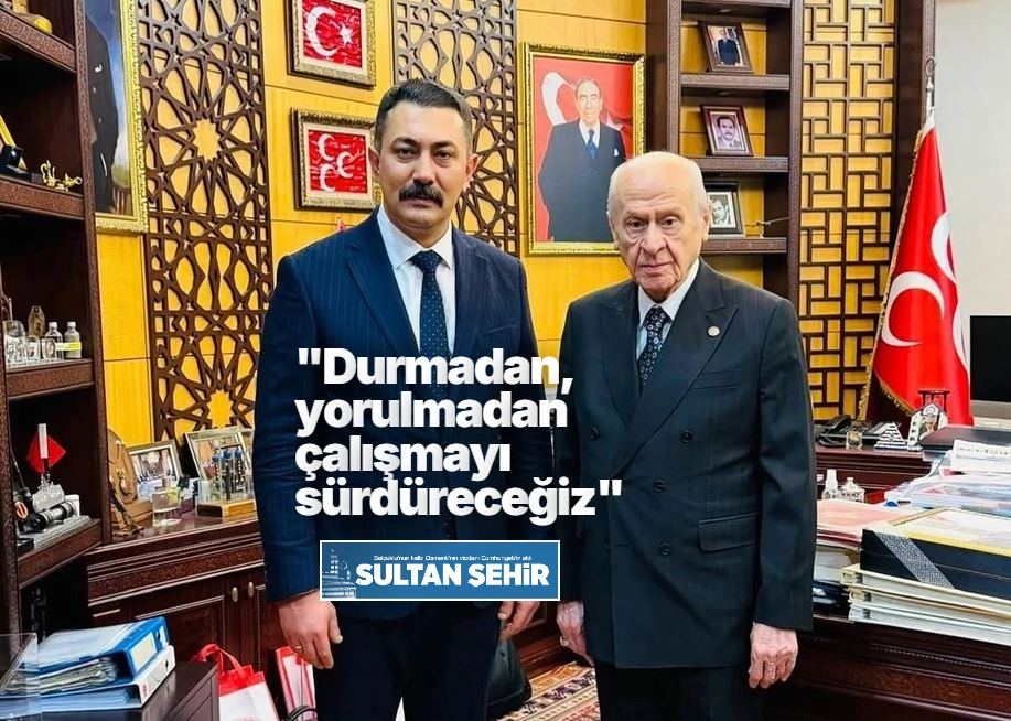 "Durmadan, yorulmadan çalışmayı sürdüreceğiz" 