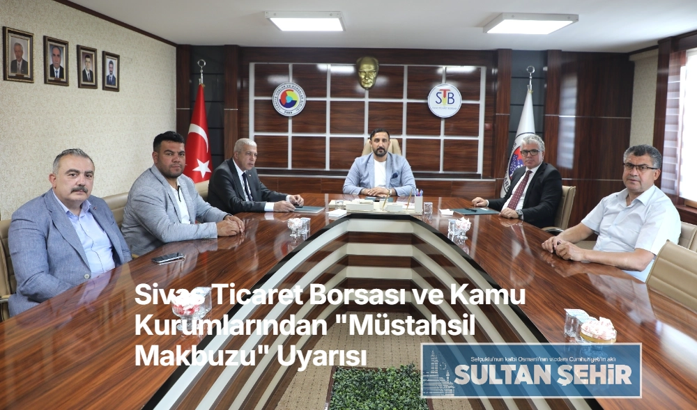 Sivas Ticaret Borsası ve Kamu Kurumlarından "Müstahsil Makbuzu" Uyarısı