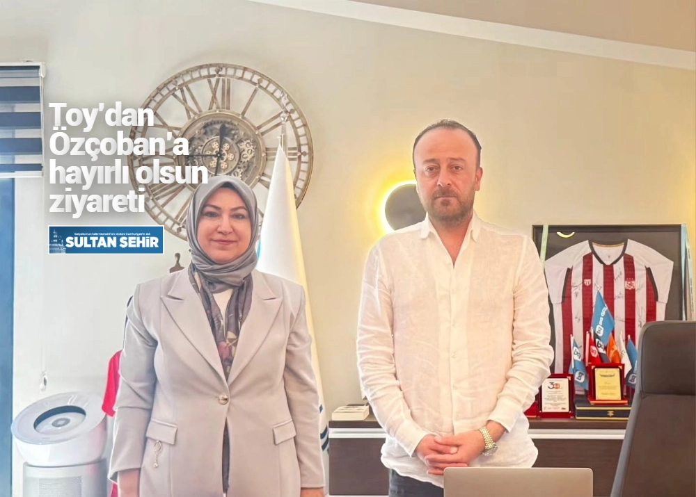 Toy’dan Özçoban’a hayırlı olsun ziyareti