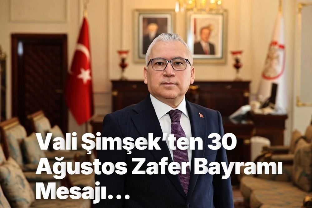 Vali Şimşek’ten 30 Ağustos Zafer Bayramı Mesajı… 
