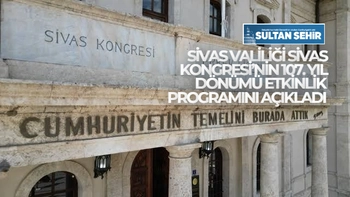 SİVAS VALİLİĞİ SİVAS KONGRESİ’NİN 107. YIL DÖNÜMÜ ETKİNLİK PROGRAMINI AÇIKLADI