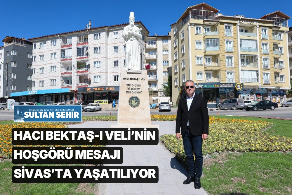 Hacı Bektaş-ı Veli’nin hoşgörü mesajı Sivas’ta yaşatılıyor
