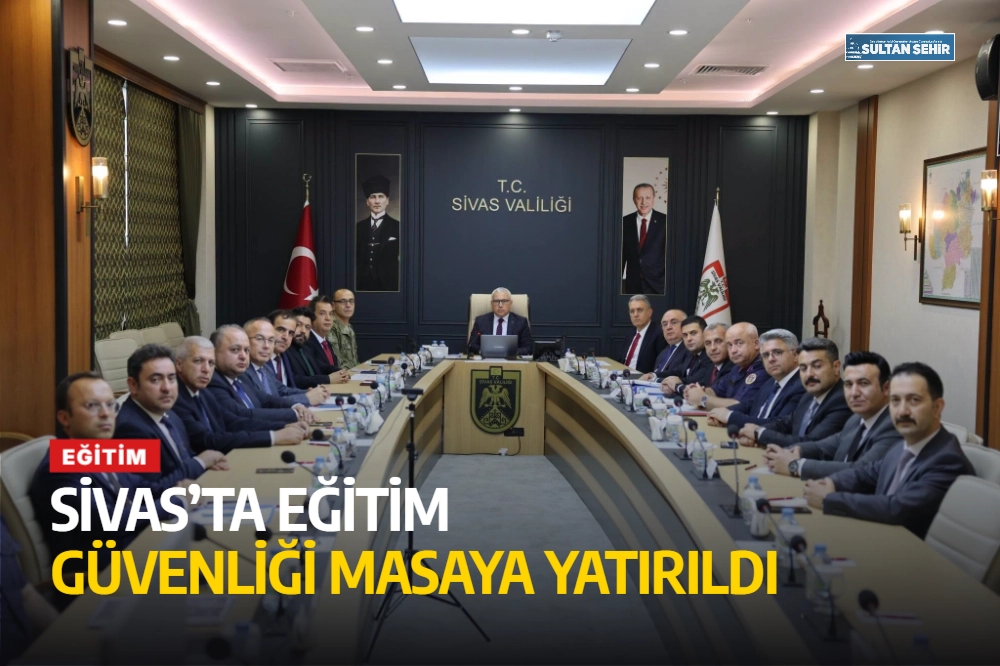 Sivas’ta eğitim güvenliği masaya yatırıldı