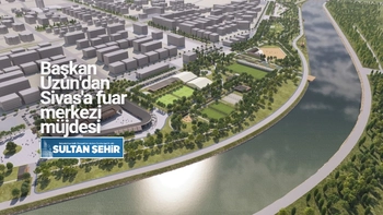 Başkan Uzun'dan Sivas'a fuar merkezi müjdesi 