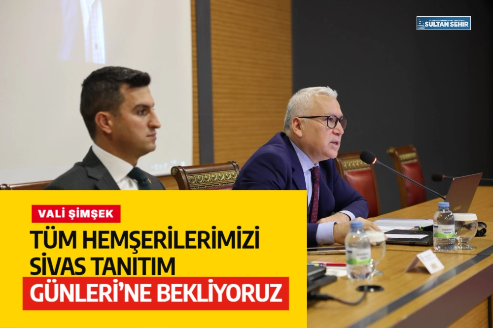 Vali Şimşek: Tüm hemşerilerimizi Sivas Tanıtım Günleri’ne bekliyoruz