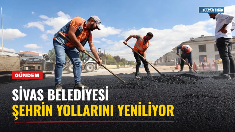Sivas Belediyesi şehrin yollarını yeniliyor