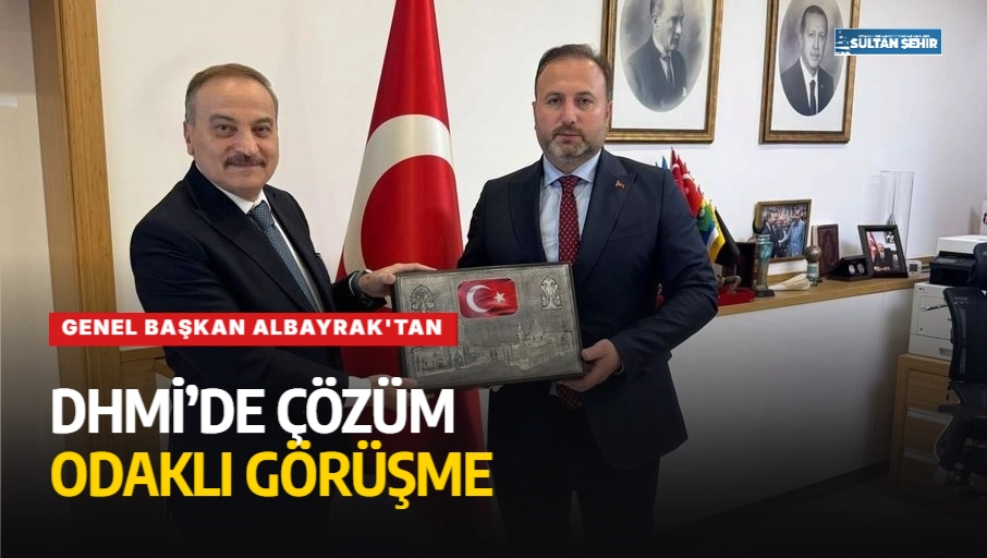 Genel Başkan Albayrak'tan DHMİ’de çözüm odaklı görüşme