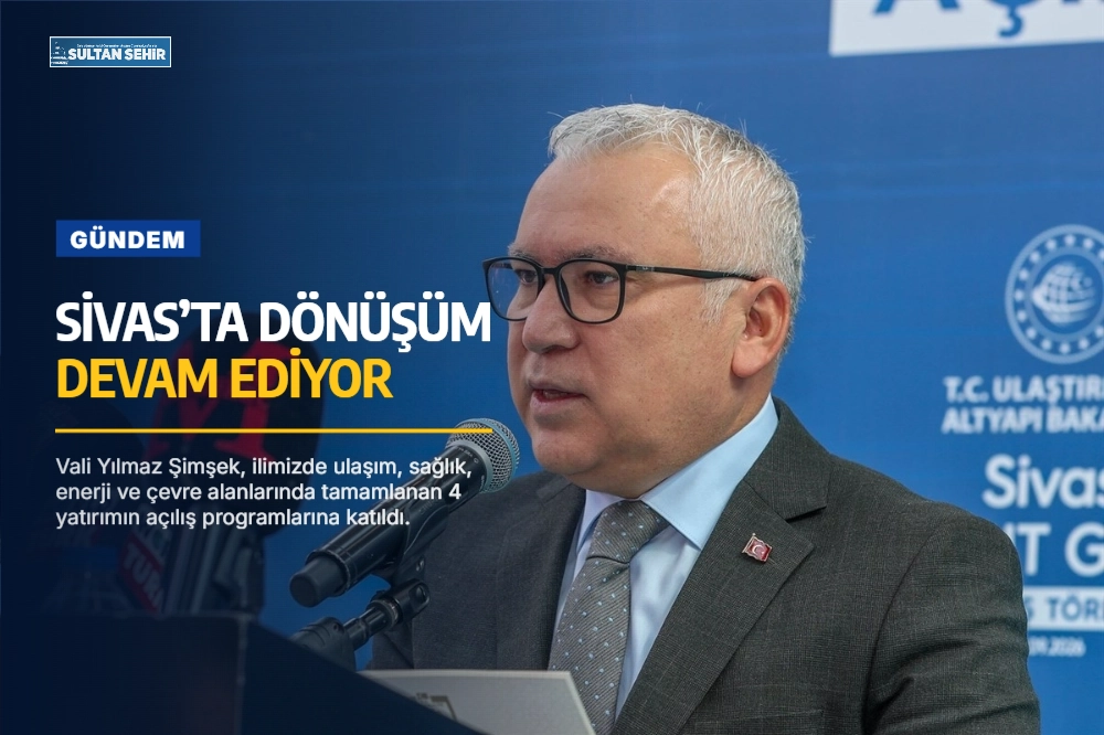 SİVAS’TA DÖNÜŞÜM DEVAM EDİYOR 