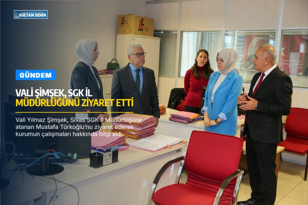 Vali Şimşek, SGK İl Müdürlüğünü ziyaret etti