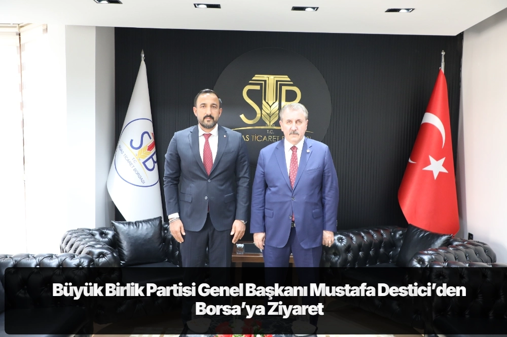 Büyük Birlik Partisi Genel Başkanı Mustafa Destici’den Borsa’ya Ziyaret