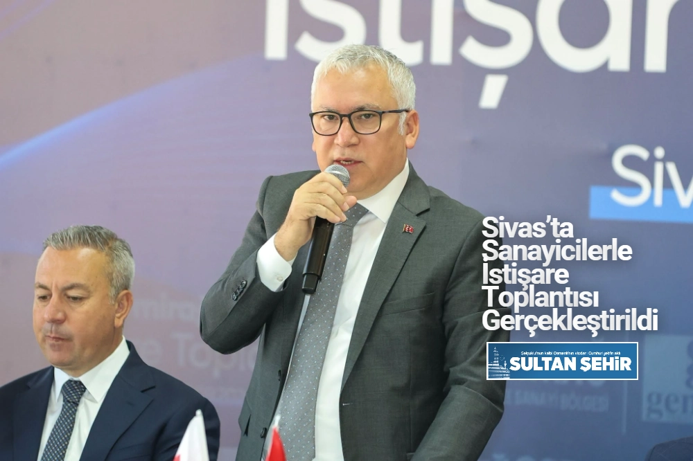 Sivas’ta Sanayicilerle İstişare Toplantısı Gerçekleştirildi